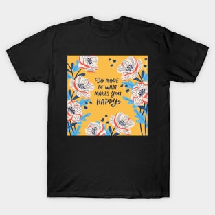 Do more of what makes you happy quote T-Shirt